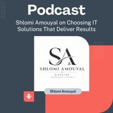 Shlomi Amouyal on Choosing IT Solutions That Deliver Results