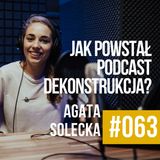 #063 - Agata Solecka, dziewczyna która stworzyła Podcast Dekonstrukcja