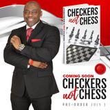 CHECKERS NOT CHESS, HOSTED BY TOREY D. MOSLEY, SR. (TOPIC:  GROW BIG)