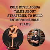 Cole Bevelacqua Talks About Strategies to Build Entrepreneurial Teams