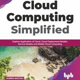 Cloud Computing Simplified: Explore Application of Cloud, Cloud Deployment Models, Service Models and Mobile Cloud Computing