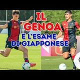 GENOA come è andato il test con la Nazionale Universitaria Giapponese. Le ultime di CALCIOMERCATO