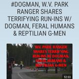 #DOGMAN, W.V. PARK RANGER SHARES TERRIFYING RUN-INS W/ DOGMAN, FERAL HUMANS & REPTILIAN G-MEN