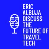 Eric Albuja Discuss The Future Of Travel Tech