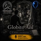 Capítulo 7/8 — El miedo a encontrarnos | Globito Azul