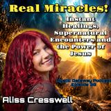 Real Miracles! Instant Healings, Supernatural Encounters and the Power of Jesus with Aliss Cresswell