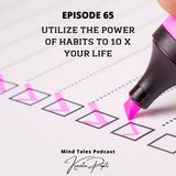 Episode 65 - Utilize power of habits to10X your life