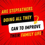 Are stepfathers doing all they can to improve their family life