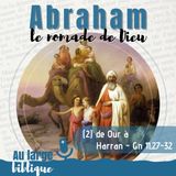 #321 Abraham, le nomade de Dieu (2) D'Our à Harrân - Gn 11,27-32