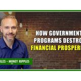 445 - How Government Programs Destroy Financial Prosperity
