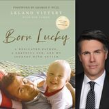 Leland Vittert of NewsNation and author of BORN LUCKY: A Dedicated Father, A Grateful Son, and My Journey with Autism
