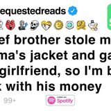 My thief brother stole my grandma_s jacket and gave it to his girlfriend.
