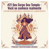 EP#21 Seu Corpo Seu Templo - Você se conhece realmente
