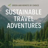 Green and Remote Sustainable Travel Adventures Beyond the Beaten Path