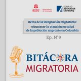 Retos de la integración migratoria: robustecer la atención en salud de la población migrante en Colombia. Ep.9.