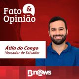 FATO & OPINIÃO #3 - ÁTILA DO CONGO