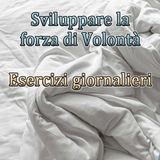 Sviluppare la forza di Volontà: esercizi giornalieri.