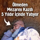 Ölmeden Mezarını Kazdı 5 Yıldır İçinde Yatıyor