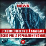 L'Enorme Iceberg Si È Staccato: Rischio Per La Popolazione Mondiale!