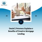 Daniel J Peterson Explains 6 Benefits of Creative Mortgage Lending