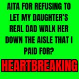 AITA for refusing to let my daughter’s real dad walk her down the aisle that I paid for?