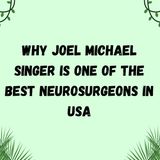 Why Joel Michael Singer is one of the best neurosurgeons in USA