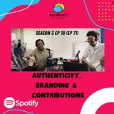 EP 71 : Say What .. ABC? Authenticity, Branding & Contributions
