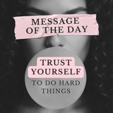 TRUST YOURSELF to Do Hard Things (Message of the Day)