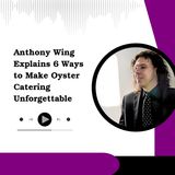 Anthony Wing Explains 6 Ways to Make Oyster Catering Unforgettable