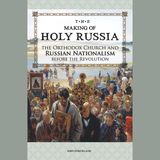 The Making of Holy Russia - The Lure of Nationalism: John Vostorgov and the Orthodox National State