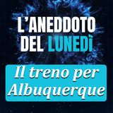 Treno per Albuquerque - Aneddoto del Lunedì #42