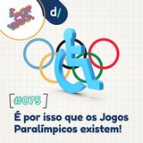 É Por Isso! #75 - É por isso que os Jogos Paralímpicos existem! 🦾🦿👨‍🦽👩‍🦯