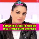SAMANTHA CURCIO DIVENTA MAMMA: chi è il famosissimo compagno segreto!