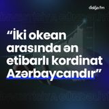"İki okean arasında ən etibarlı kordinat Azərbaycandır" I İnvestisiya gündəliyi #23