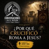 ¿Por qué crucificó Roma a Jesús? | Javier López Olmos