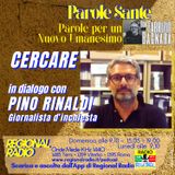 CERCARE! con PINO RINALDI, giornalista d'inchiesta. Parole per un nuovo Umanesimo - Parole Sante del 18 febbraio 2024 podcast
