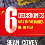 LAS 6 DECISIONES MAS IMPORTANTES DE TU VIDA - SEAN COVEY