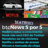BTC News 5 por 5 - Madero, Elon Musk + Tesla, Mondelez, Netflix, Micron e efeito chicote
