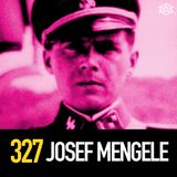 327 - Josef Mengele: Nazi Angel of Death (Happy Holidays)