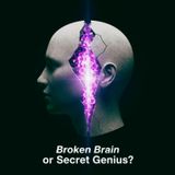 Broken Brain or Secret Genius?