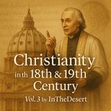 Christianity in the 18th and 19th Century, Volume 3 by InTheDesert | Saints, Papacy, and Catholic Revival