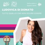 Ludovica Di Donato, Tutto quello che non dovrei essere