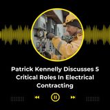 Patrick Kennelly Discusses 5 Critical Roles In Electrical Contracting