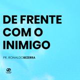 DE FRENTE COM O INIMIGO // pr. Ronaldo Bezerra