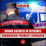 Donna Salvata In Extremis: Carabinieri Premiati Per Il Coraggio!
