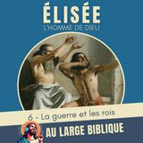 #376 Elisée, l'homme de Dieu (6) La guerre et les rois