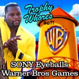 Trophy Whores 677 – Sony Eyeballs Warner Bros. Games