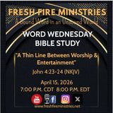 Word Wednesday Bible Study "A Thin Line Between Worship & Entertainment  John 4:23-24 (NKJV)