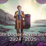 6th Doctor Adventures 2024 & 2025 Recap