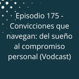 Episodio 175 - Convicciones que navegan, del sueño al compromiso personal